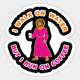 I Walk On Water But I Run On Coffee With Jesus Christ Sticker